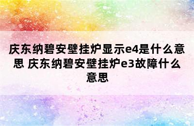 庆东纳碧安壁挂炉显示e4是什么意思 庆东纳碧安壁挂炉e3故障什么意思